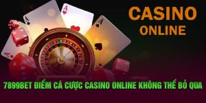 7899BET điểm cá cược Casino online không thể bỏ qua