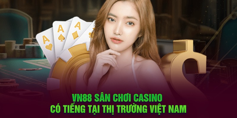 VN88 sân chơi Casino có tiếng tại thị trường Việt Nam